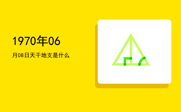 1970年06月08日天干地支是什么