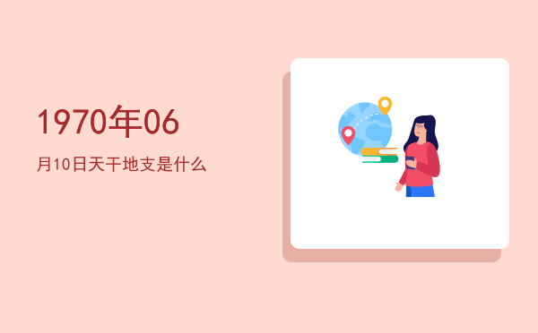 1970年06月10日天干地支是什么