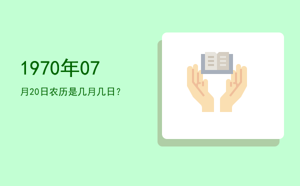 1970年07月20日农历是几月几日?