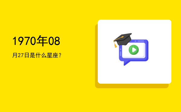 1970年08月27日是什么星座？