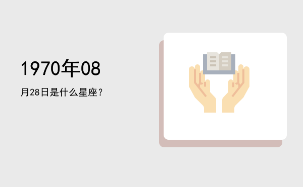1970年08月28日是什么星座？