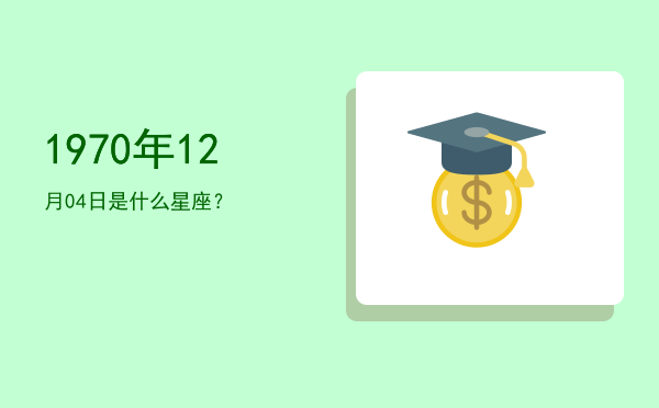 1970年12月04日是什么星座？