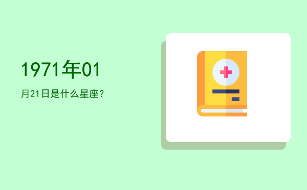 1971年01月21日是什么星座？