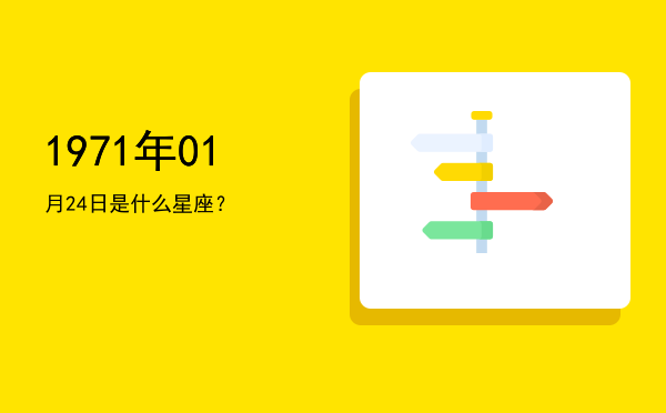1971年01月24日是什么星座？