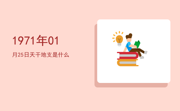 1971年01月25日天干地支是什么