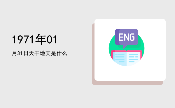 1971年01月31日天干地支是什么