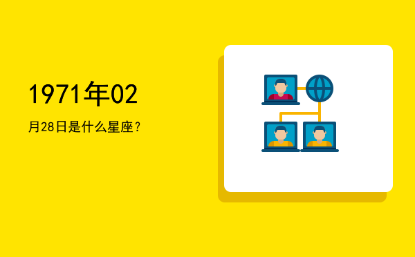 1971年02月28日是什么星座？