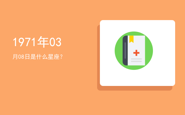 1971年03月08日是什么星座？