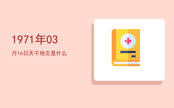 1971年03月16日天干地支是什么