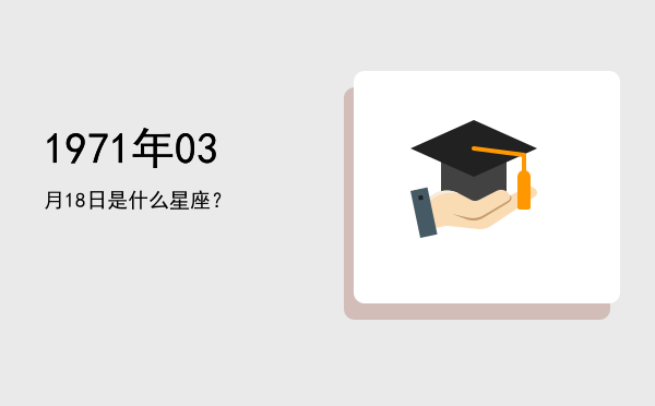 1971年03月18日是什么星座？