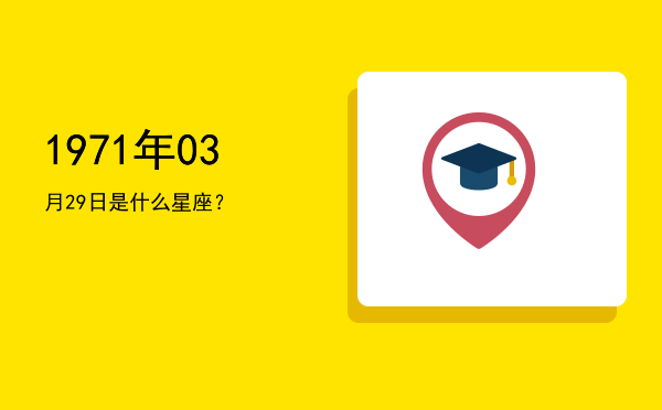 1971年03月29日是什么星座？