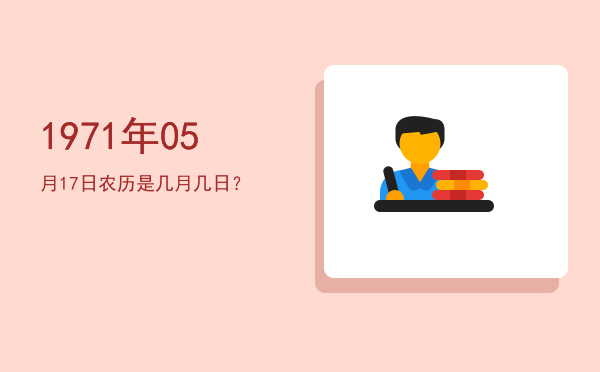 1971年05月17日农历是几月几日?