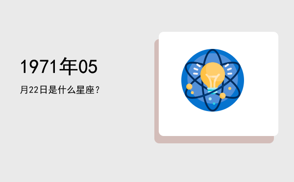 1971年05月22日是什么星座？