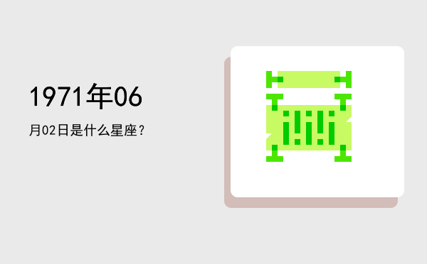 1971年06月02日是什么星座？