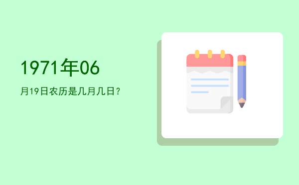 1971年06月19日农历是几月几日？