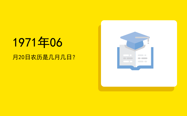 1971年06月20日农历是几月几日?