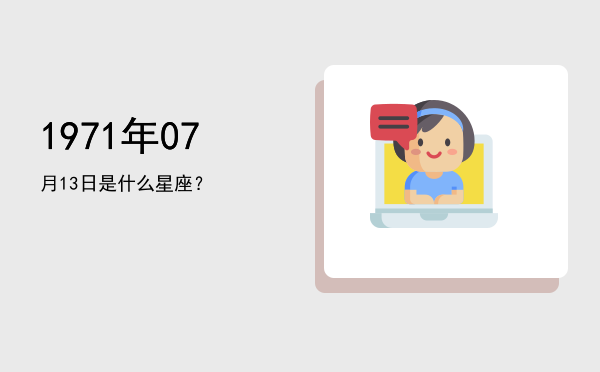 1971年07月13日是什么星座？