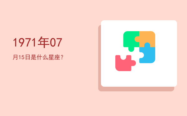 1971年07月15日是什么星座？
