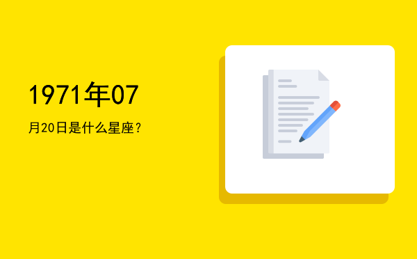 1971年07月20日是什么星座？
