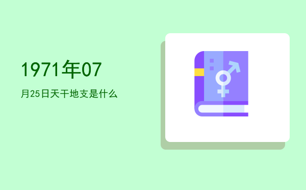 1971年07月25日天干地支是什么