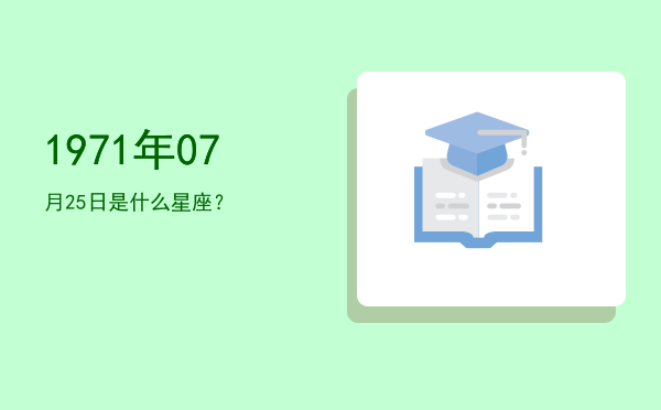 1971年07月25日是什么星座？