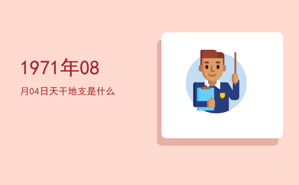 1971年08月04日天干地支是什么