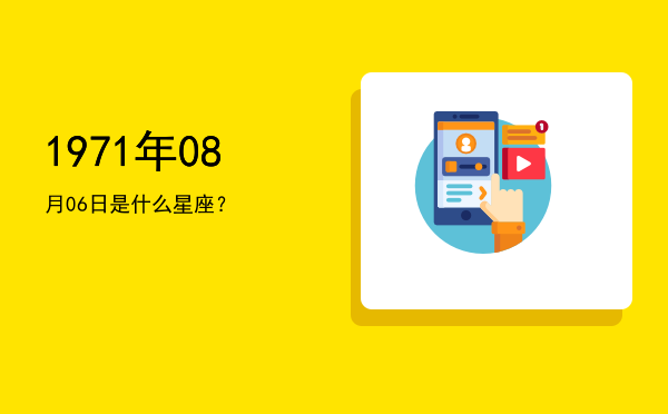 1971年08月06日是什么星座？