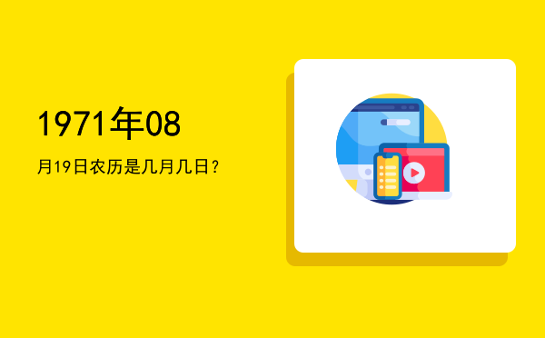 1971年08月19日农历是几月几日?