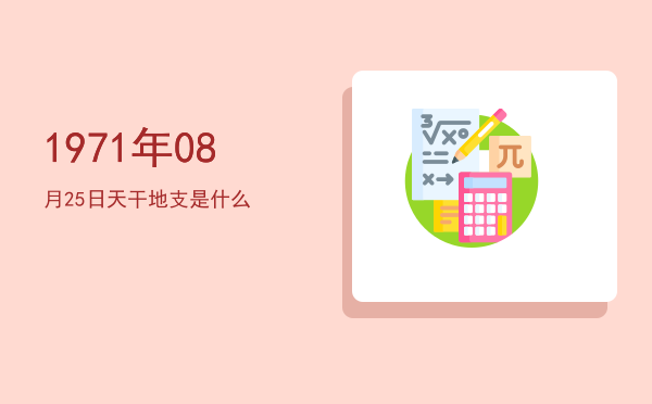 1971年08月25日天干地支是什么