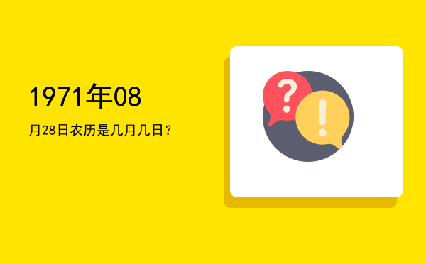 1971年08月28日农历是几月几日?