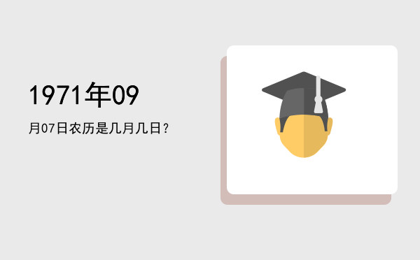 1971年09月07日农历是几月几日?
