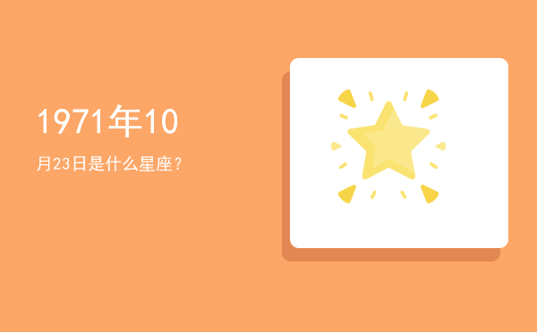 1971年10月23日是什么星座？