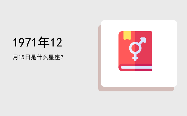 1971年12月15日是什么星座？