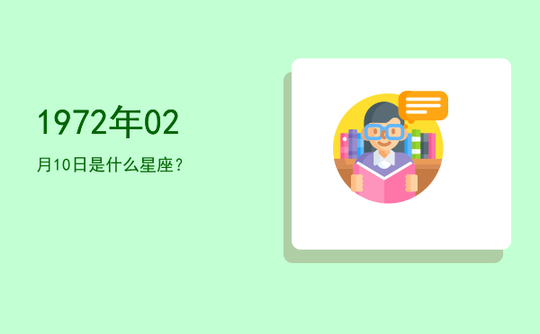 1972年02月10日是什么星座？