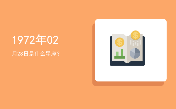 1972年02月28日是什么星座？