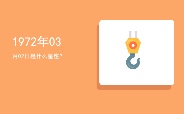 1972年03月02日是什么星座？