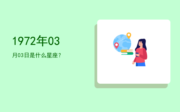 1972年03月03日是什么星座？