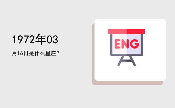 1972年03月16日是什么星座？