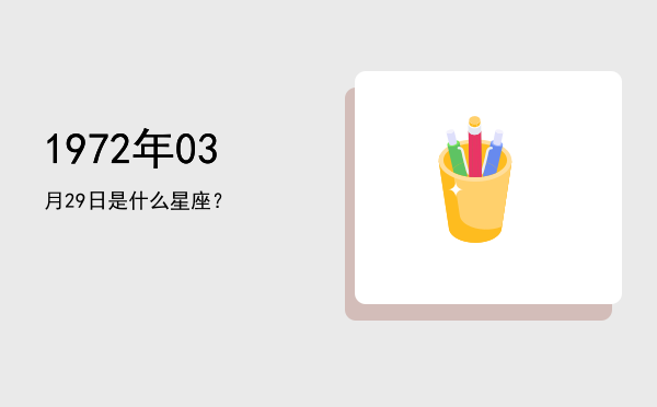 1972年03月29日是什么星座？