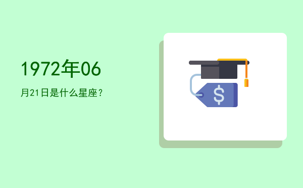1972年06月21日是什么星座？