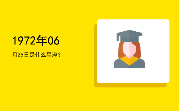 1972年06月25日是什么星座？