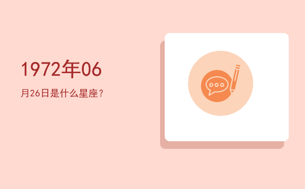 1972年06月26日是什么星座？