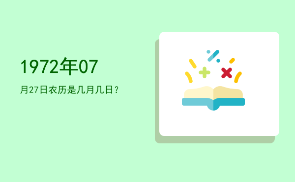 1972年07月27日农历是几月几日?