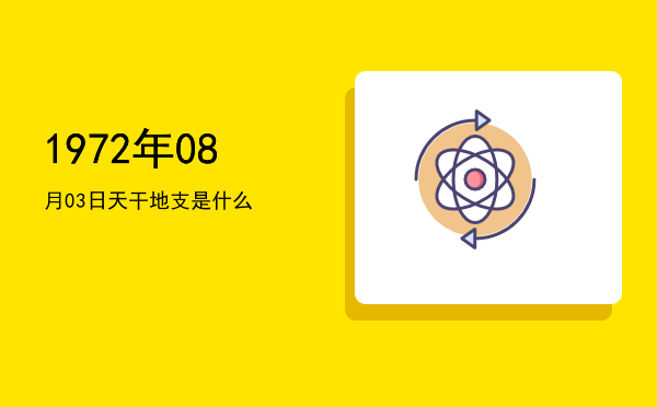 1972年08月03日天干地支是什么