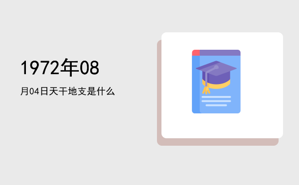 1972年08月04日天干地支是什么