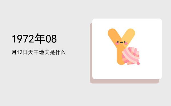 1972年08月12日天干地支是什么
