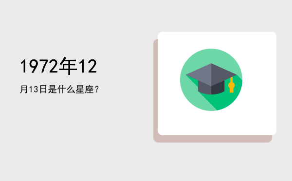 1972年12月13日是什么星座？