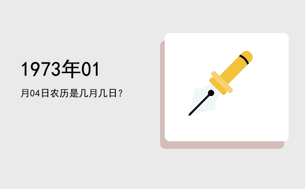 1973年01月04日农历是几月几日?