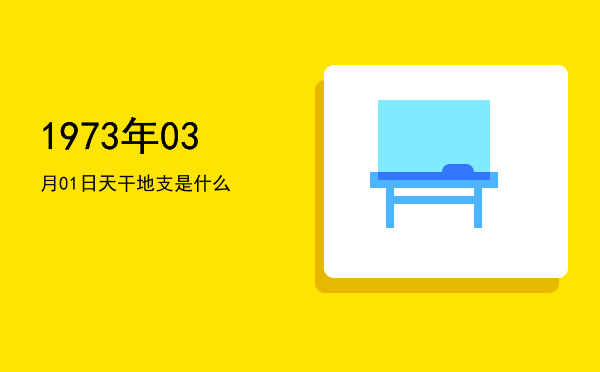 1973年03月01日天干地支是什么