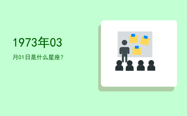 1973年03月01日是什么星座？